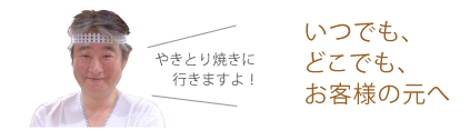 いつでも、 どこでも、 お客様の元へ